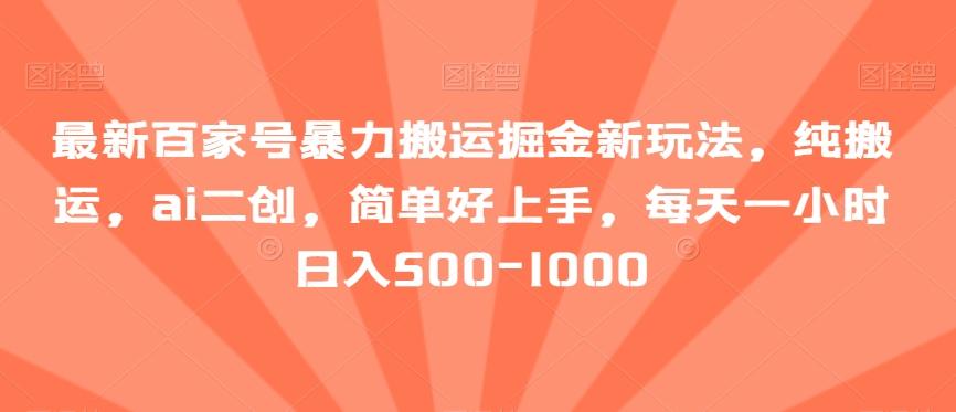 最新百家号暴力搬运掘金新玩法，纯搬运，ai二创，简单好上手，每天一小时日入500-1000【揭秘】-爱找项目网