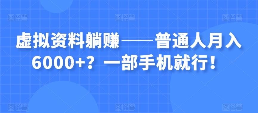 虚拟资料躺赚——普通人月入6000+？一部手机就行！-爱找项目网