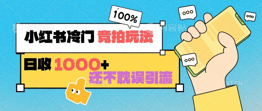 小红书冷门 竞拍玩法 日收1000+ 不耽误引流 可以做店铺 可以做私域-爱找项目网