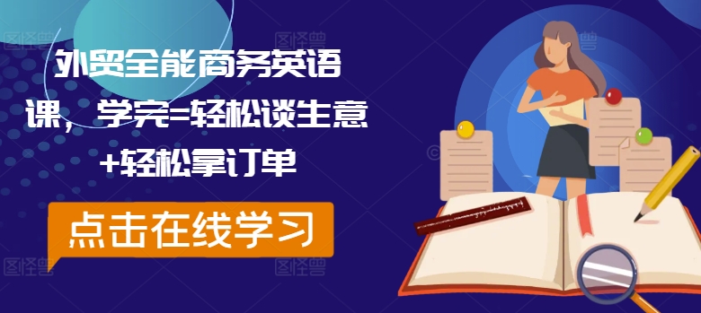 外贸全能商务英语课，学完=轻松谈生意+轻松拿订单-爱找项目网