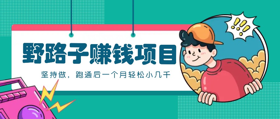 一个人就能操作的野路子赚钱项目，零成本零门槛坚持做，跑通后一个月小几千！-爱找项目网