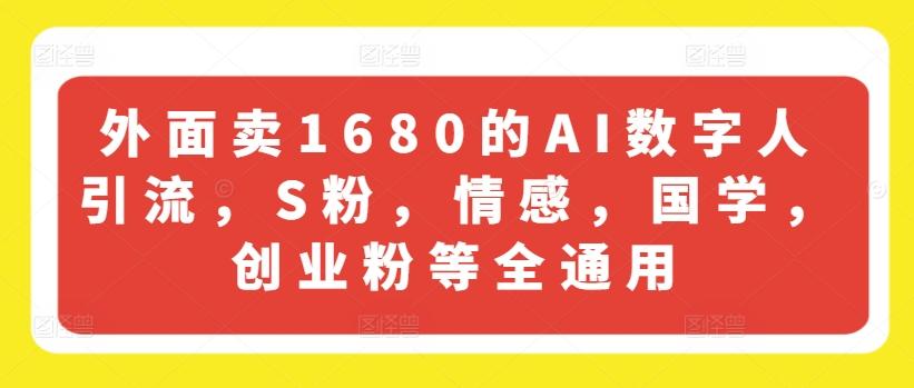 外面卖1680的AI数字人引流，S粉，情感，国学，创业粉等全通用-爱找项目网