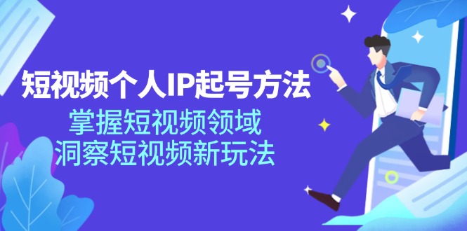 短视频个人IP起号方法，掌握 短视频领域，洞察 短视频新玩法(68节完整-爱找项目网