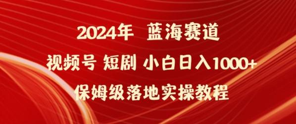 2024年视频号短剧新玩法小白日入1000+保姆级落地实操教程【揭秘】-爱找项目网
