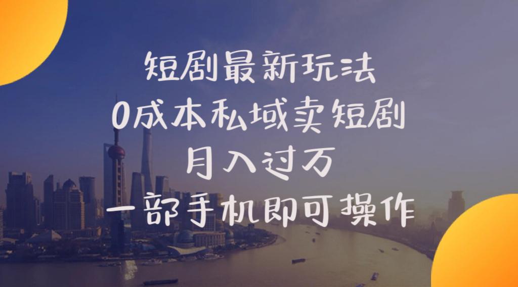 短剧最新玩法    0成本私域卖短剧     月入过万     一部手机即可操作-爱找项目网
