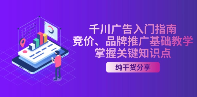 千川广告入门指南｜竞价、品牌推广基础教学，掌握关键知识点-爱找项目网