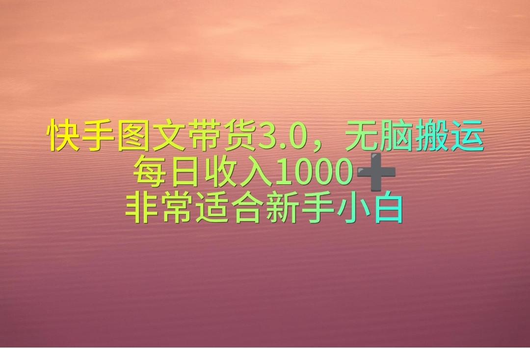 快手图文带货3.0，无脑搬运，每日收入1000＋，非常适合新手小白-爱找项目网