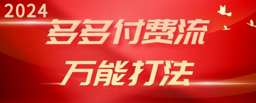 2024多多付费流万能打法、强付费起爆、流量逻辑、高转化、高投产【揭秘】-爱找项目网