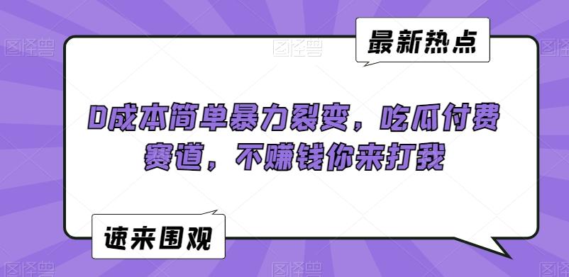 0成本简单暴力裂变，吃瓜付费赛道，不赚钱你来打我【揭秘】-爱找项目网