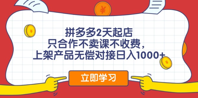 拼多多2天起店，只合作不卖课不收费，上架产品无偿对接日入1000+-爱找项目网