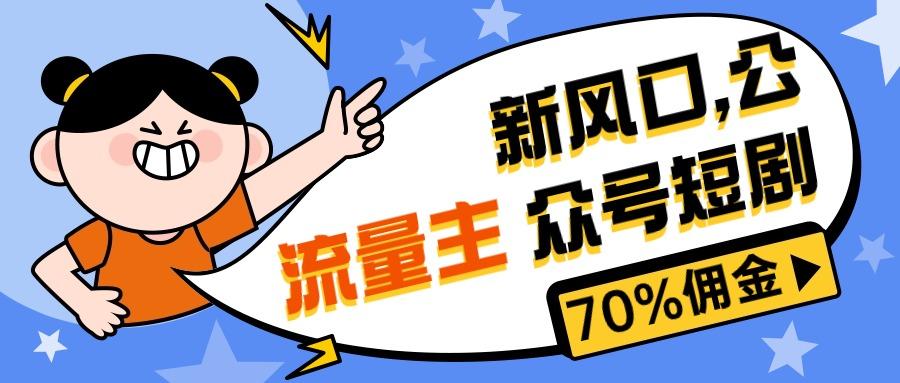 新风口公众号项目， 流量主短剧推广，佣金70%左右，新手小白可上手-爱找项目网