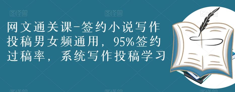 网文通关课-签约小说写作投稿男女频通用，95%签约过稿率，系统写作投稿学习-爱找项目网