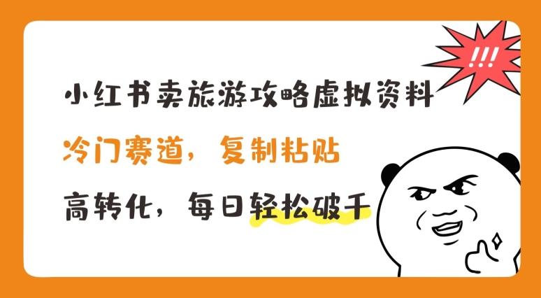 小红书卖旅游攻略虚拟资料，冷门赛道，复制粘贴，高转化，每日轻松破千【揭秘】-爱找项目网