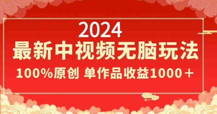2024最新中视频无脑玩法，作品制作简单，100%原创，单作品收益1000＋【揭秘】-爱找项目网