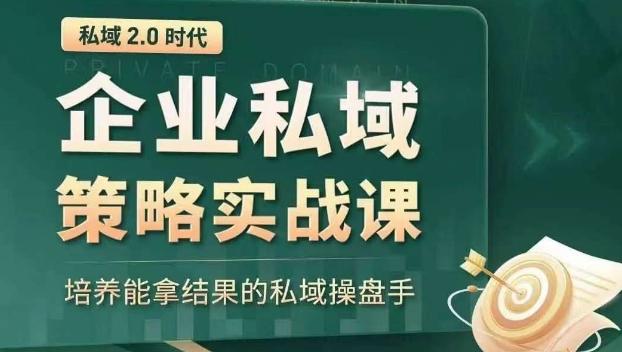 私域2.0时代：企业私域策略实战课，培养能拿结果的私域操盘手-爱找项目网