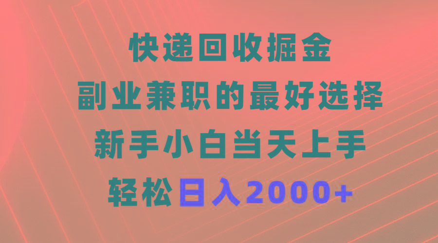 (9546期)快递回收掘金，副业兼职的最好选择，新手小白当天上手，轻松日入2000+-爱找项目网