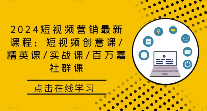 2024短视频营销最新课程：短视频创意课/精英课/实战课/百万嘉社群课-爱找项目网