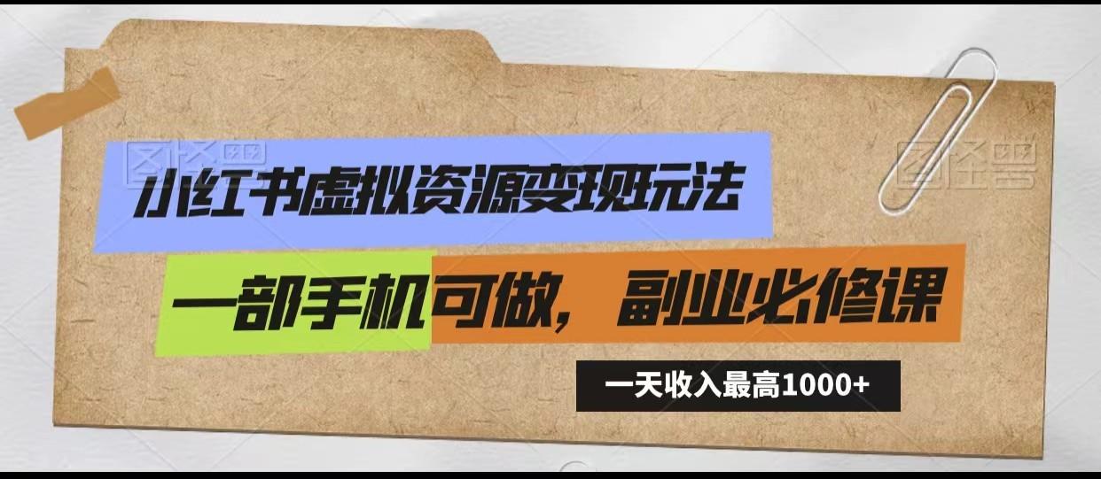 小红书虚拟资源变现玩法，一天最高收入1000+一部手机可做，新手必修课-爱找项目网