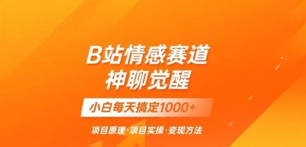 B站情感冷门蓝海赛道秒变现《神聊觉醒》一天轻松变现500+【揭秘】-爱找项目网