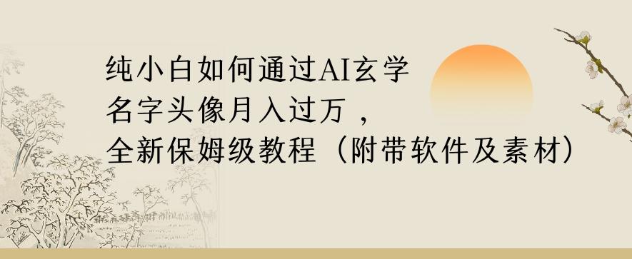 纯小白如何通过AI玄学名字头像，月入过万，高复购高利润，全新保姆级教程【揭秘】-爱找项目网