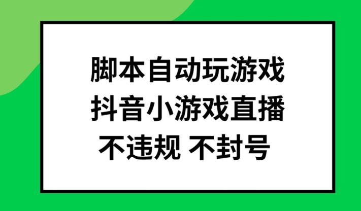 脚本自动玩游戏，抖音小游戏直播，不违规不封号可批量做【揭秘】-爱找项目网