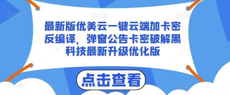 最新版优美云一键云端加卡密反编译，弹窗公告卡密破解黑科技最新升级优化版【揭秘】-爱找项目网