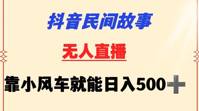 抖音民间故事无人挂机靠小风车一天500+小白也能操作【揭秘】-爱找项目网