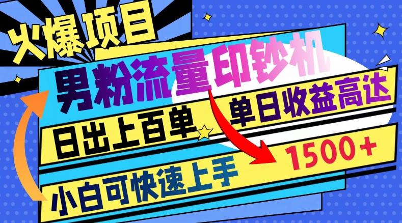 火爆项目，男粉流量印钞机，日出上百单，小白可快速上手，单日收益1500+-爱找项目网