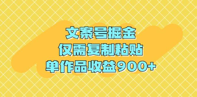 (9397期)文案号掘金，仅需复制粘贴，单作品收益900+-爱找项目网