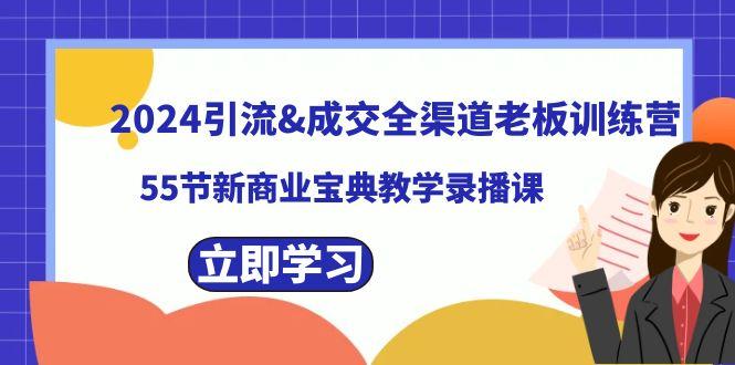 2024引流&成交全渠道老板训练营，59节新商业宝典教学录播课-爱找项目网
