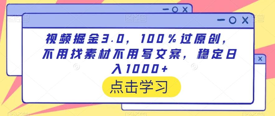 视频掘金3.0，100％过原创，不用找素材不用写文案，稳定日入1000+【揭秘】-爱找项目网
