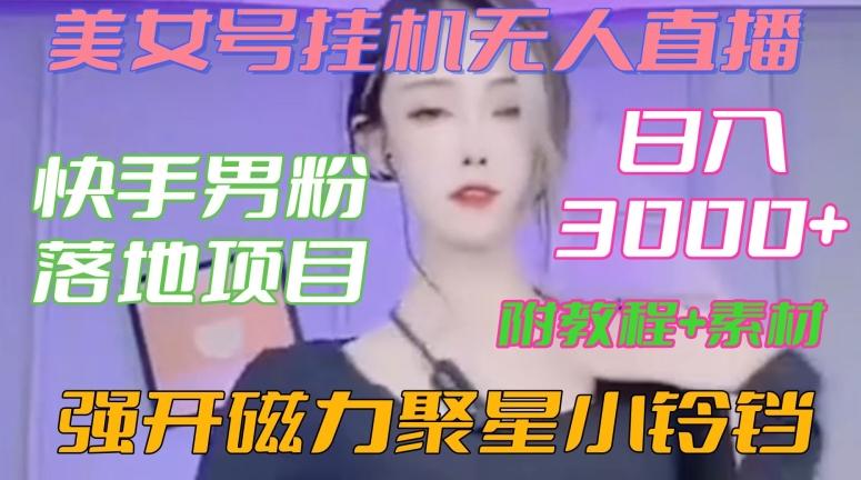 快手男粉落地项目，美女号挂机无人直播，强开磁力聚星小铃铛，日入3000+【附教程和美女素材】【揭秘】-爱找项目网