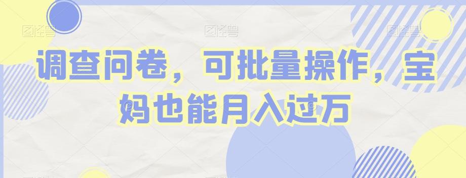 调查问卷，可批量操作，宝妈也能月入过万-爱找项目网