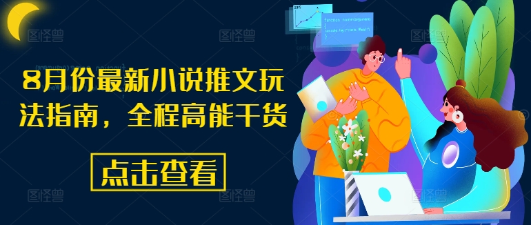 8月份最新小说推文玩法指南，全程高能干货-爱找项目网