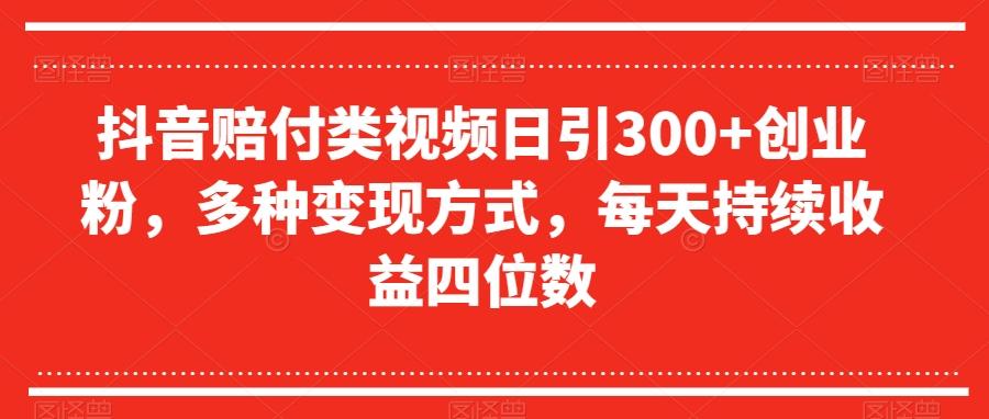 抖音赔付类视频日引300+创业粉，多种变现方式，每天持续收益四位数【揭秘】-爱找项目网