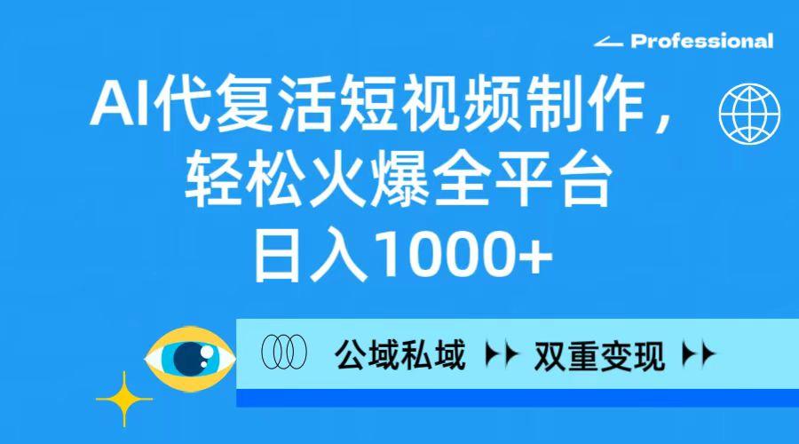 (9359期)AI代复活短视频制作，轻松火爆全平台，日入1000+，公域私域双重变现方式-爱找项目网