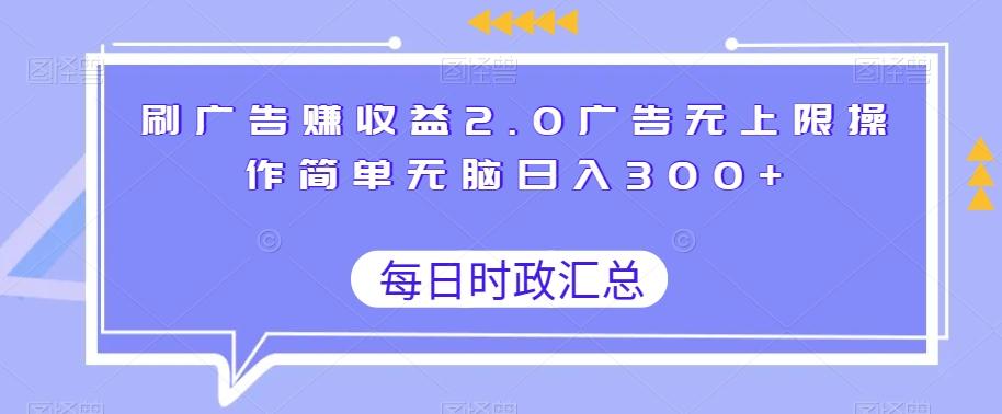 刷广告赚收益2.0广告无上限操作简单无脑日入300+-爱找项目网