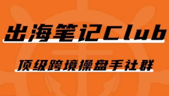 出海笔记操盘手Club会员，顶级跨境操盘手社群-爱找项目网