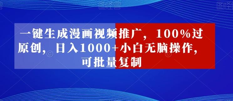 一键生成漫画视频推广，100%过原创，日入1000+小白无脑操作，可批量复制-爱找项目网