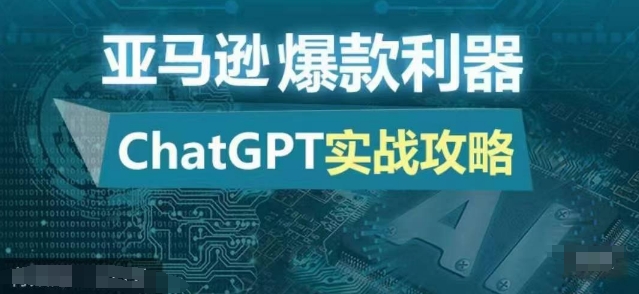 亚马逊爆款利器：ChatGPT实战攻略，以最低的成本和最高的效率打造日出百单的爆品-爱找项目网