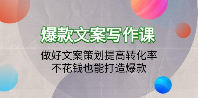(9508期)爆款文案写作课：做好文案策划提高转化率，不花钱也能打造爆款(19节课)-爱找项目网