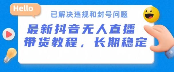 抖音无人直播带货，长期稳定，已解决违规和封号问题，开播24小时必出单【揭秘】-爱找项目网