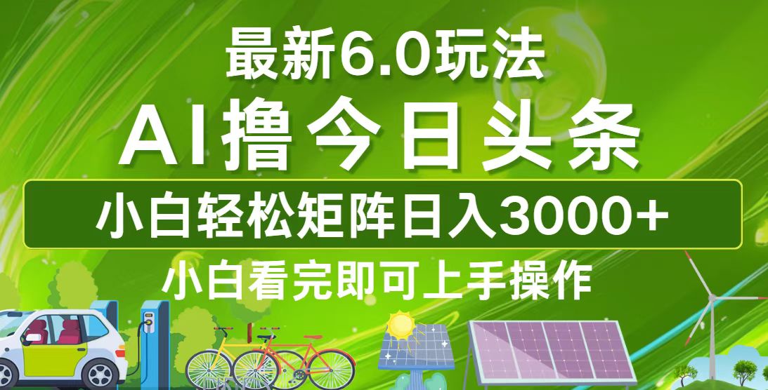 今日头条最新6.0玩法，轻松矩阵日入3000+-爱找项目网