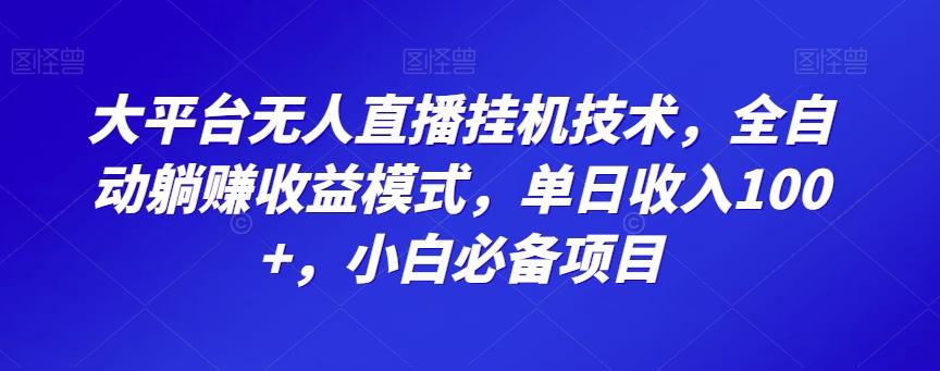 大平台无人直播挂机技术，全自动躺赚收益模式，单日收入100+，小白必备项目-爱找项目网