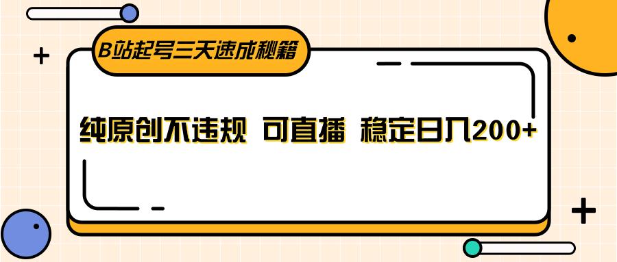 B站起号三天速成秘籍，纯原创不违规 可直播 稳定日入200+-爱找项目网