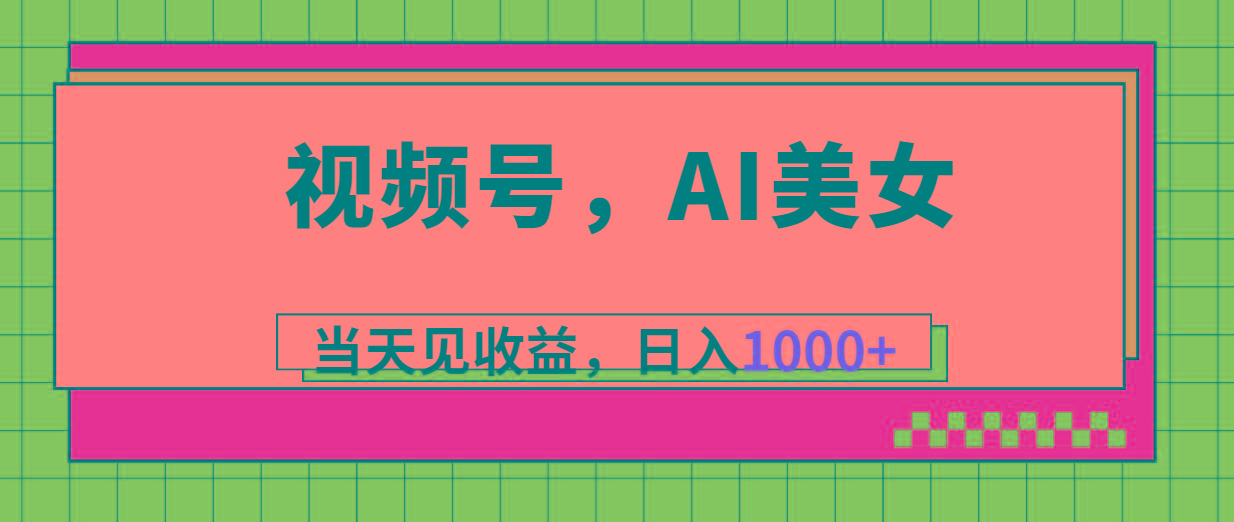 视频号，Ai美女，当天见收益，日入1000+-爱找项目网