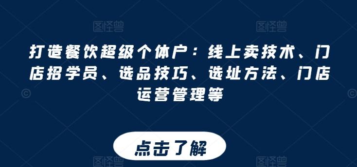 打造餐饮超级个体户：线上卖技术、门店招学员、选品技巧、选址方法、门店运营管理等-爱找项目网