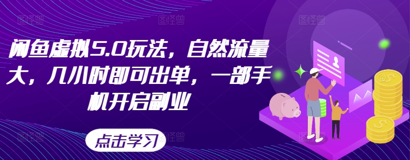 闲鱼虚拟5.0玩法，自然流量大，几小时即可出单，一部手机开启副业-爱找项目网