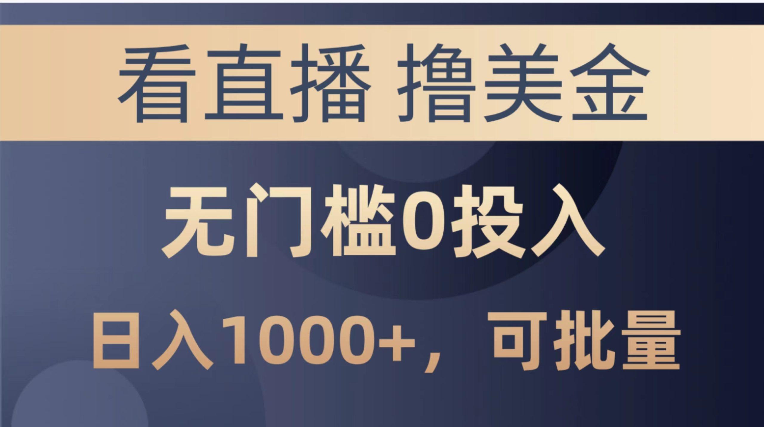 最新看直播撸美金项目，无门槛0投入，单日可达1000+，可批量复制-爱找项目网