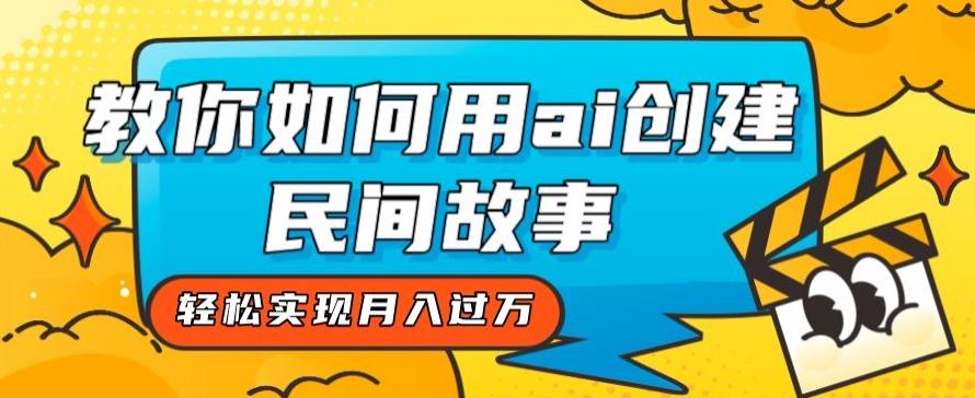 全新思路，教你如何用ai创建民间故事，轻松实现月入过万【揭秘】-爱找项目网